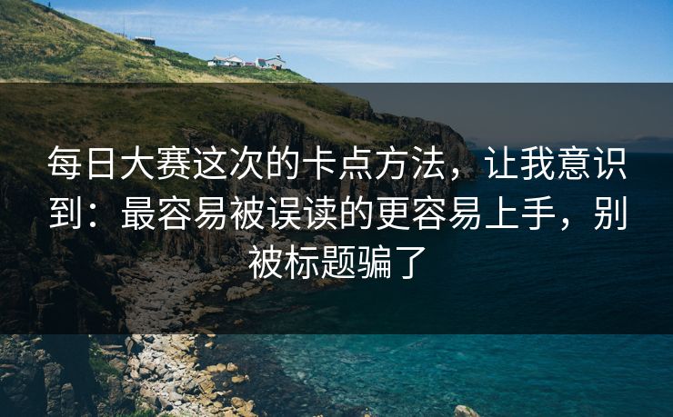 每日大赛这次的卡点方法，让我意识到：最容易被误读的更容易上手，别被标题骗了